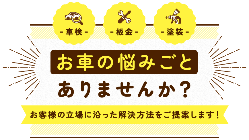 車検・板金・塗装、お車の悩みごとありませんか？お客様の立場に沿った解決方法をご提案します！